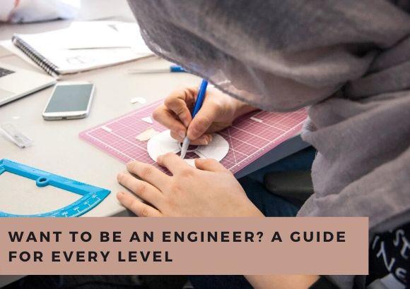 Want to Be an Engineer? A Guide for Every Level