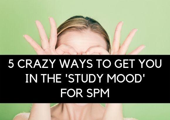 5 Crazy Ways to Get You in the Study Mood for SPM