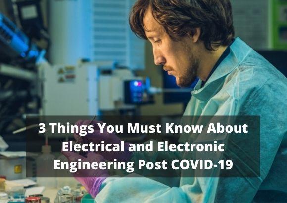 3 Things You Must Know About Electrical and Electronic Engineering Post COVID-19