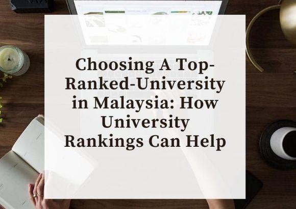 Choosing A Top-Ranked University in Malaysia: How University Rankings Can Help