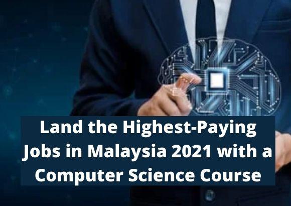  Land the Highest-Paying Jobs in Malaysia 2021 with a Computer Science Course