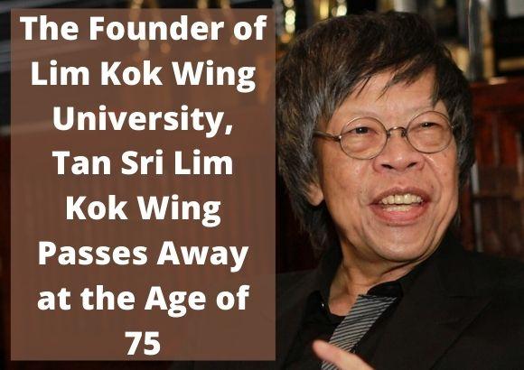 The Founder of Lim Kok Wing University, Tan Sri Lim Kok Wing Passes Away at the Age of 75