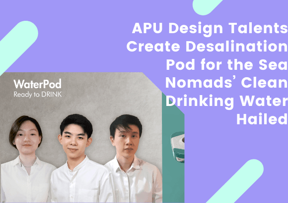 APU Design Talents Create Desalination Pod for the Sea Nomads Clean Drinking Water Hailed