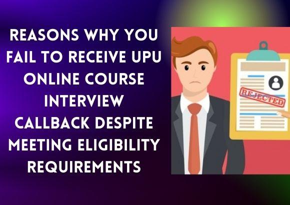 Reasons Why You Fail to Receive UPU Online Course Interview Callback Despite Meeting Eligibility Requirements