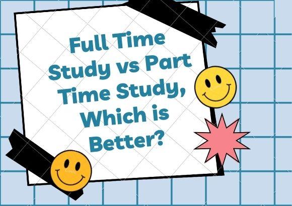 Full Time Study vs Part Time Study, Which is Better?