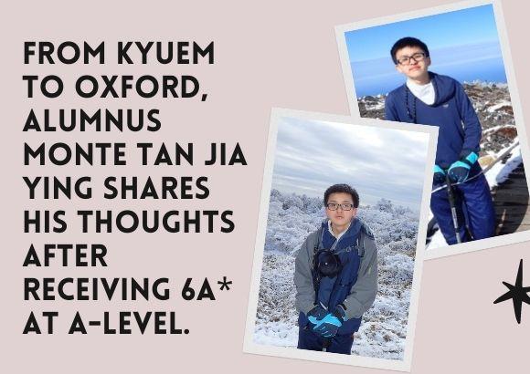 From KYUEM to Oxford, Alumnus Monte Tan Jia Ying Shares His Thoughts After Receiving 6A* at A-Level.